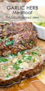 Herb And Garlic Meatloaf With Garlic Butter Sauce Recipe Beef Dinner Meat Recipes Pork Recipes