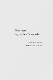 Plant Hope In Your Heart S Wounds One Day Flowers Will Bloom Inside Your Heart My Empowering Poetry Bo Muse Quotes Emotional Healing Quotes Healing Quotes