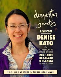 Na próxima quarta (dia 9 de julho, às 19h30), vamos receber Denise Kato  para uma live aberta sobre o estudo do livro “Zen e a arte de salvar o  planeta”, do Meste