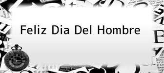 Feliz día del hombre amor mío. :: Feliz Dia Del Hombre Quien Se Invento El Dia Del Hombre Enlaces Imagenes Videos Y Tweets Tecnoautos Com