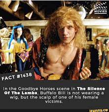 In The Goodbye Horses Scene In The Silence 0f Tho Lambs Buffalo Bill Is Not Wearing A Wig But The Scalp Of One Of His Female Victims