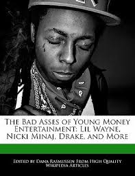 The Bad Asses of Young Money Entertainment: Lil Wayne, Nicki Minaj, Drake,  and More by Dana Rasmussen