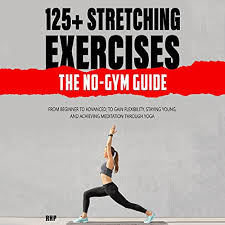 When that number is used to avoid any irritation incoming and offering in life as they wish. Amazon Com 125 Stretching Exercises The No Gym Guide From Beginner To Advanced To Gain Flexibility Staying Young And Achieving Meditation Through Yoga Audible Audio Edition Rhp J H Pii Rhp Audible Audiobooks