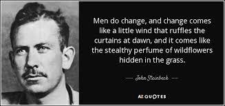 John Steinbeck quote: Men do change, and change comes like a little wind...