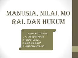أخلاق, akhlāq) adalah istilah manusia menyebut ke manusia atau orang lainnya dalam tindakan yang memiliki nilai positif. Manusia Nilai Moral Dan Hukum