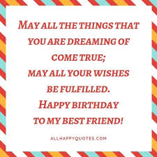 Hope your birthday is as special as you are.may all of your dreams come true. 51 Happy Birthday Wishes For Best Friend With Ideas