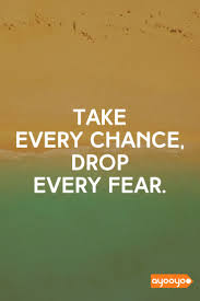 Take Every Chance Drop Every Fear Inspiration Motivationalquotes Positivequotes Entrepreneurquotes Ayooyoo