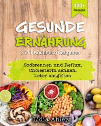 Gesunde Ernahrung 3 In 1 Kochbuch Ratgeber 300 Rezepte Sodbrennen Und Reflux Cholesterin Senken Leber Entgiften German Edition Ahlers Lidia 9798689228419 Amazon Com Books