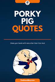 Porky pig cuckoo policeman longboy this. 110 Best Porky Pig Sayings Quotes Thebrandboy Com Pigs Quote Sayings Cool Words