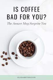 Is Coffee Bad For You Health Benefits Disadvantages Elizabeth Rider Coffee Bad For You Healthy Meals To Cook Breakfast Brunch Recipes