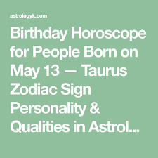 Birthday Horoscope For People Born On May 13 Taurus Zodiac Sign Personality Qualities In Astrology Birthday Horoscope Zodiac Sign Personality Zodiac Signs