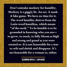 How do we make this thrilling, terrifying roller coaster ride a little bit easier? Glennon Doyle On Twitter Don T Mistake Modesty For Humility No More Wilting No More Shrinking No More Disappearing No More Time For That When We Emerge From This Cocoon Let Us