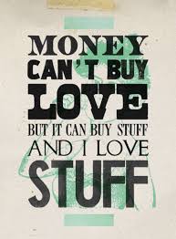 Money Can T Buy Love But It Can Buy Stuff And I Love Stuff Quotespictures Com