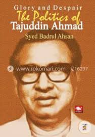 Glory and Despair The Politics of Tajuddin Ahmad: Syed Badrul Ahsan