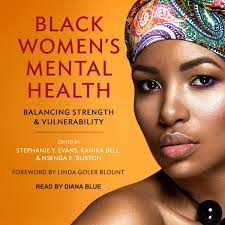 Black Women's Mental Health: Balancing Strength and Vulnerability: Bell,  Kanika, Evans, Stephanie Y., Burton, Nsenga K., Blue, Diana, Blount, Linda  ...