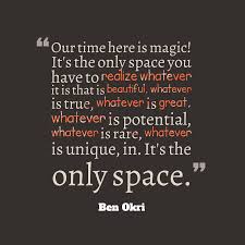 I could of never, done it alone, becoming humble, and. Ben Okri S Quote About Space Our Time Here Is Magic