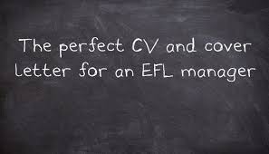 Mainly focus on your hard skills and your educational experience (be sure to address receiving your tefl) and how this will enable you to help fulfill the position. The Perfect Cv And Cover Letter For An Efl Manager Usingenglish Com