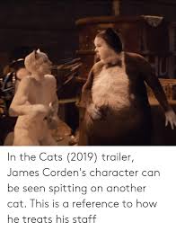 The late late show comedian, 41, corden admitted he hadn't seen the film, joking with zoe ball on her radio 2 bbc show. Hu In The Cats 2019 Trailer James Corden S Character Can Be Seen Spitting On Another Cat This Is A Reference To How He Treats His Staff Cats Meme On Me Me