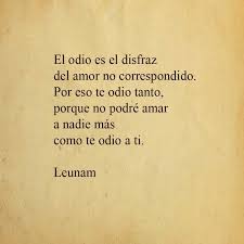 El Odio Es El Disfraz Del Amor No Correspondido Por Eso Te Odio Tanto Porque No Podre Amar A Nadie Mas Como T Amor No Correspondido Frases Ironicas Te Odio