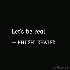 Let S Be Real Quotes Writings By Khushi Khater Yourquote