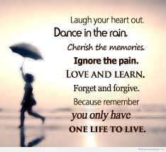 Laugh Your Heart Out Dance In The Rain Cherish The Memories Ignore The Pain Love And