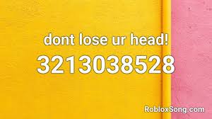 3 how to find the roblox music code for your favourite song. Dont Lose Ur Head Roblox Id Roblox Music Codes