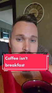 Coffee is not breakfast.