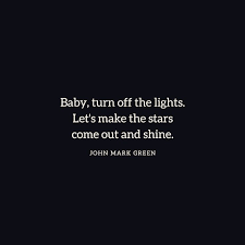 Baby Turn Off The Lights Let S Make The Stars Come Out And Shine Romantic Quote By John Mark Green Mark Green Inspirational Quotes Romantic Quotes