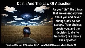 Your positive (and negative) thoughts, words, and actions will attract that back to you in some form. Death And The Law Of Attraction The Secret Law Explains Deaththeloaclub
