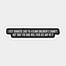 Check spelling or type a new query. Dark Humor Blind Children S Charity Funny Joke Statement Humor Slogan Quotes Saying Geeky Sticker Teepublic