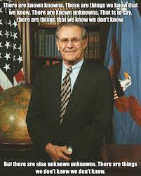 That is to say, we know there are some things we do not know. There Are Known Knowns There Are Things We Know That We Know There Are Known Unknowns That Is To Say There Are Things That We Know We Don T Know Donald Rumsfeld 574
