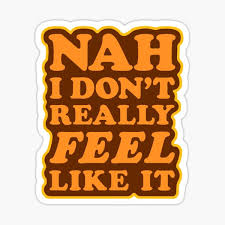 Maybe you would like to learn more about one of these? Nah I Don T Really Feel Like It Sticker By Geekidols Redbubble