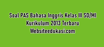 Soal Pas Bahasa Inggris Kelas 3 K13 Tahun 2020 2021 Websiteedukasi Com