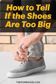 How To Tell If The Shoes Are Too Big Thepropershoes Shoes Shoes Too Big Shoe Care