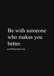 It depends on how good is your heart and how. Be With Someone Who Makes You Want To Be A Better Person Meaningful Quotes Life Quotes To Live By Inspirational Words