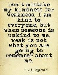 You Go Capone Though This Does Suggest A Vengeful Nature And I Can T Be That Self Destructive And Poisonous I Might Think It Kindness Quotes Quotes Words