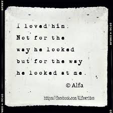 I love the way he looks at me quotes. I Loved Him Not For The Way He Looked But For The Way He Looked At Me Amour