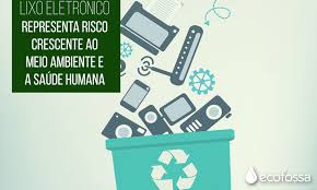 Lixo eletrônico representa risco crescente ao meio ambiente e a ...