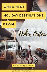 Looking For Your Next Holiday Destination From Doha Qatar Check Out This List Cheap Holiday Destinations Holiday Destinations Travel Inspiration Destinations