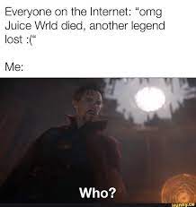 Everyone On The Internet Omg Juice Wrld Died Another Legend Me Who Ifunny Memes Best Funny Pictures Life Memes