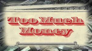If you need money for survival, then anything in excess of that is too much. Too Much Money Full Video Youtube