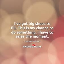 Definition and synonyms of have big shoes to fill from the online english dictionary from macmillan education. Andrew Jackson Quotes Page 2 Idlehearts