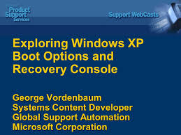 If you are using a legacy windows 2000, xp, or server 2003 system, and you need to access the recovery console, make sure you meet the following requirements. George Vordenbaum Systems Content Developer Global Support Automation Microsoft Corporation Exploring Windows Xp Boot Options And Recovery Console George Ppt Download