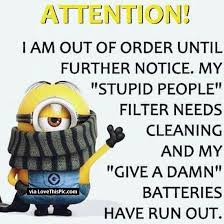 I Am Out Of Order My Stupid People Filter Needs Cleaning Funny Minion Quotes Minions Funny Minion Jokes