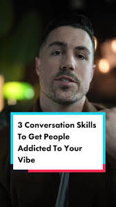 3 Conversation Skills To Get People Addicted To Your Vibe