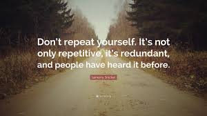 We are what we repeatedly do. Lemony Snicket Quote Don T Repeat Yourself It S Not Only Repetitive It S Redundant And People Have