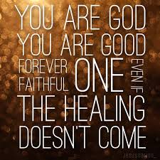 You Are God You Are Good Forever Faithful One Even If The Healing Doesn T Come Favorite Lyrics Christian Quotes Beautiful Words