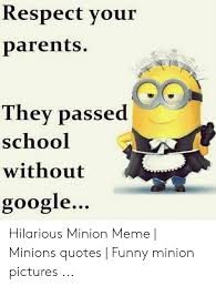 Apr 16, 2018 · funny tuesday quotes. Respect Your Parents Thev Passed School Without Oogle G Hilarious Minion Meme Minions Quotes Funny Minion Pictures Funny Meme On Me Me