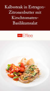 Kalbssteak In Estragon Zitronenbutter Mit Kirschtomaten Basilikumsalat Effilee Rezept In 2020 Kirschtomaten Fleisch Gerichte Lebensmittel Essen
