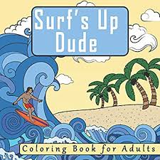 For boys and girls, kids and adults, teenagers and toddlers, preschoolers and older kids at school. Buy Surf S Up Dude The Adult Coloring Book Featuring Relaxation Meditation Designs For Surfers Coloring Books For Men With Surf Ocean And Beach Themed Coloring Pages Paperback November 25 2016